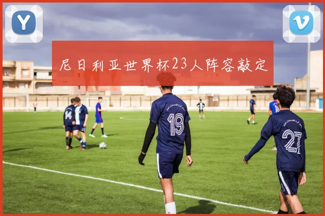 尼日利亚世界杯23人阵容敲定