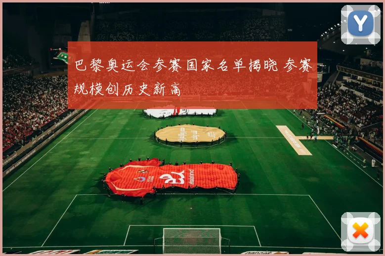 巴黎奥运会参赛国家名单揭晓 参赛规模创历史新高