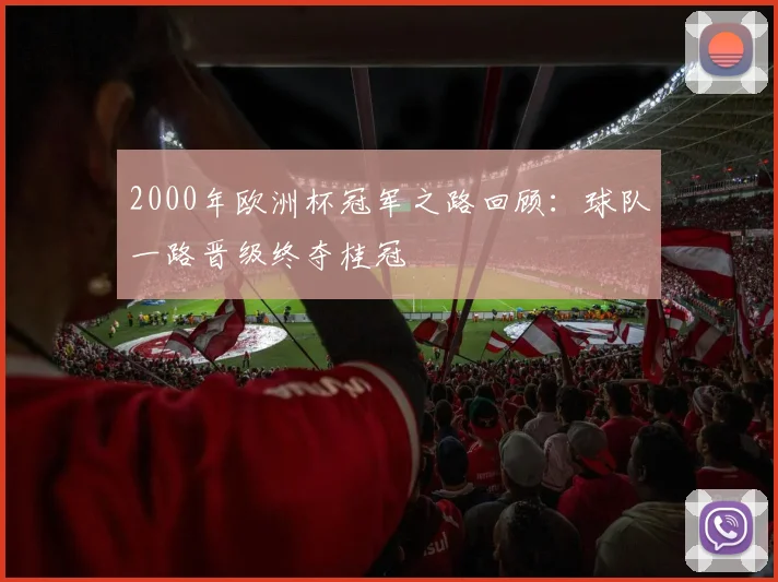 2000年欧洲杯冠军之路回顾：球队一路晋级终夺桂冠